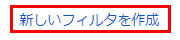 「新しいフィルタを作成」をクリック